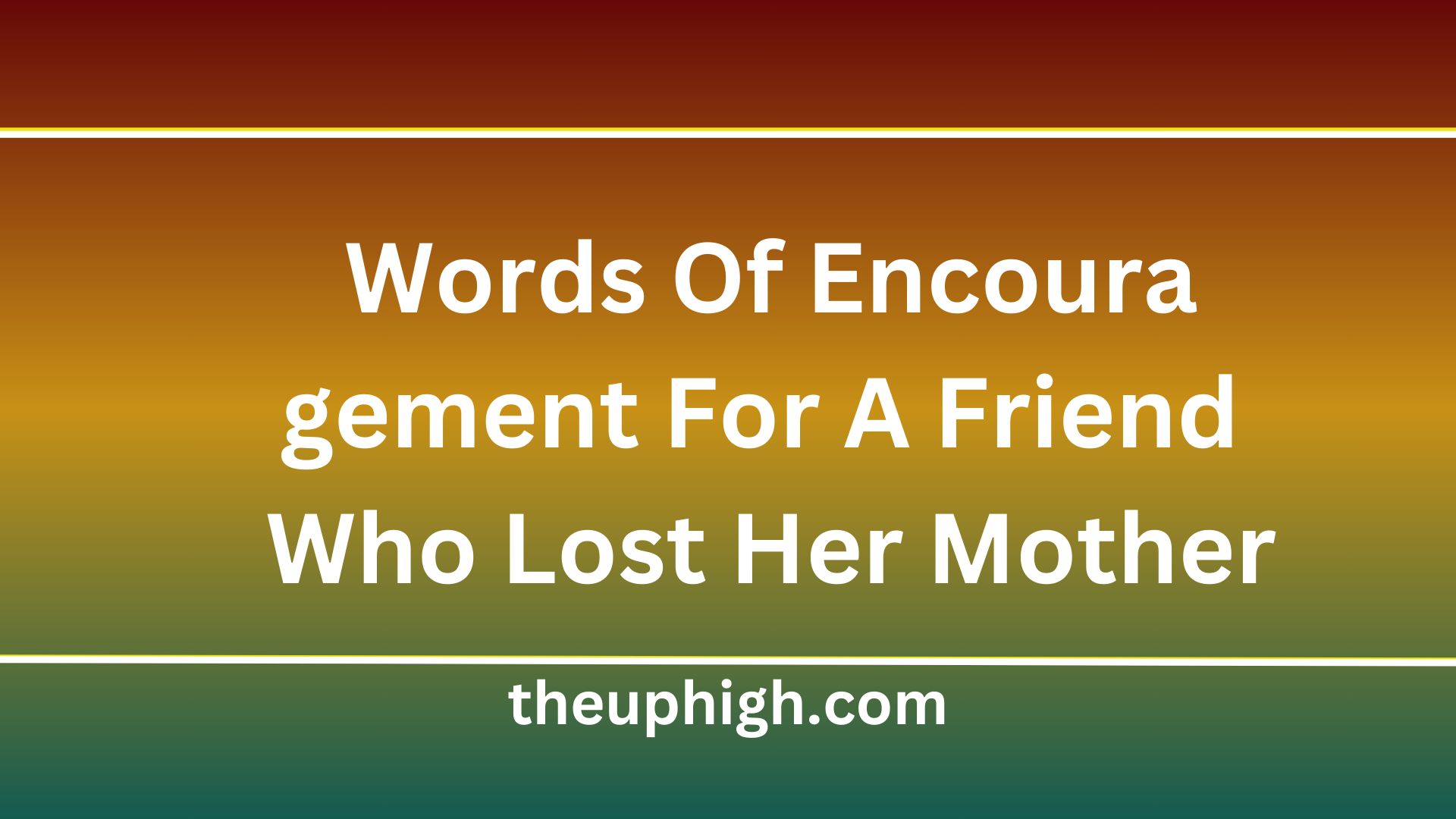Words Of Encouragement For A Friend Who Lost Her Mother